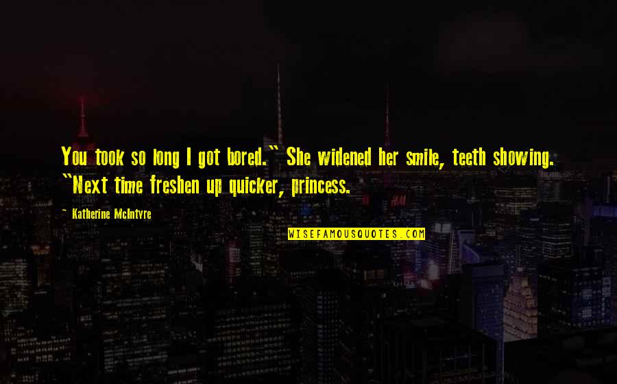 Smile Showing Teeth Quotes By Katherine McIntyre: You took so long I got bored." She