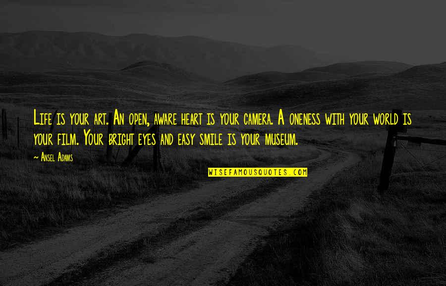 Smile So Bright Quotes By Ansel Adams: Life is your art. An open, aware heart Smile So Bright Quotes By Ansel Adams: Life is your art. An open, aware heart