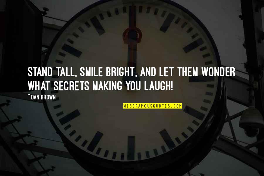 Smile So Bright Quotes By Dan Brown: Stand tall, smile bright, and let them wonder