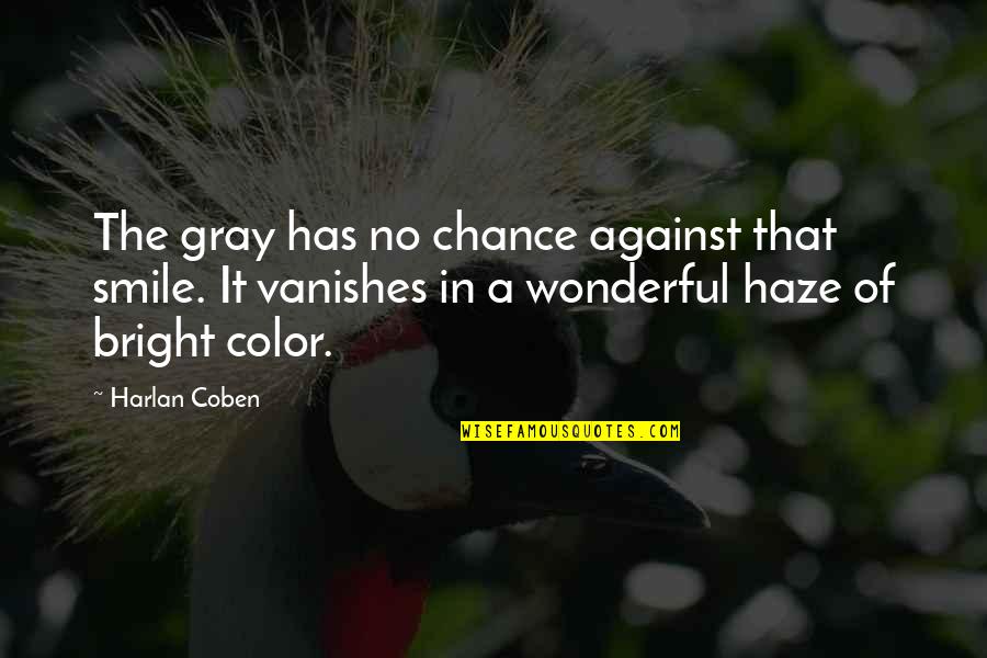 Smile So Bright Quotes By Harlan Coben: The gray has no chance against that smile. Smile So Bright Quotes By Harlan Coben: The gray has no chance against that smile.