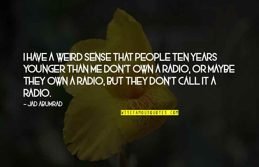 Smile So Bright Quotes By Jad Abumrad: I have a weird sense that people ten Smile So Bright Quotes By Jad Abumrad: I have a weird sense that people ten