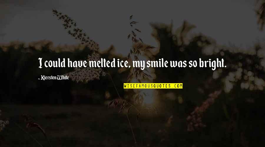 Smile So Bright Quotes By Kiersten White: I could have melted ice, my smile was Smile So Bright Quotes By Kiersten White: I could have melted ice, my smile was