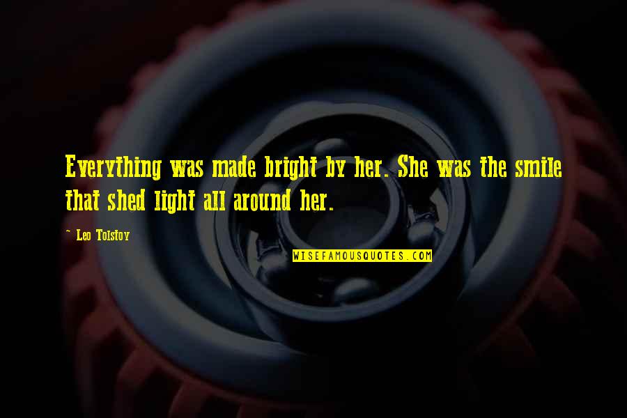 Smile So Bright Quotes By Leo Tolstoy: Everything was made bright by her. She was