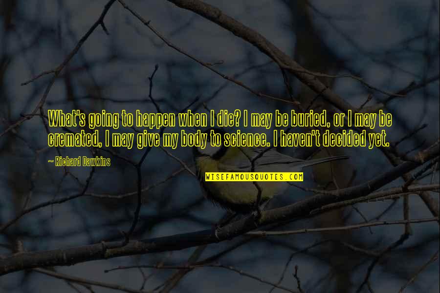 Smile So Bright Quotes By Richard Dawkins: What's going to happen when I die? I Smile So Bright Quotes By Richard Dawkins: What's going to happen when I die? I