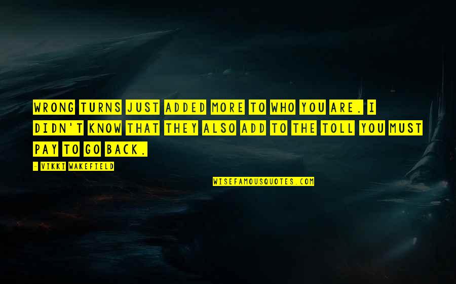 Smile So Bright Quotes By Vikki Wakefield: Wrong turns just added more to who you Smile So Bright Quotes By Vikki Wakefield: Wrong turns just added more to who you