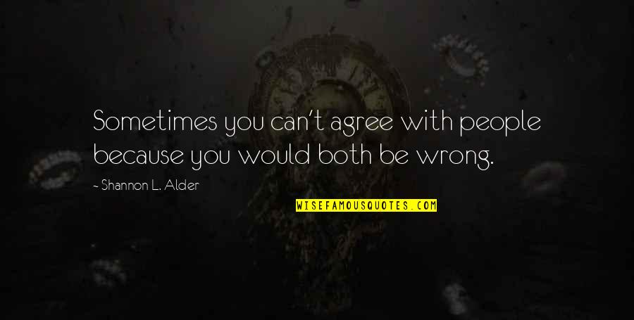 Smile Sometimes Quotes By Shannon L. Alder: Sometimes you can't agree with people because you