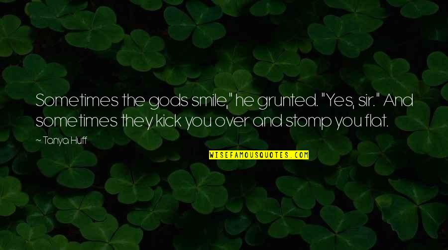 Smile Sometimes Quotes By Tanya Huff: Sometimes the gods smile," he grunted. "Yes, sir."