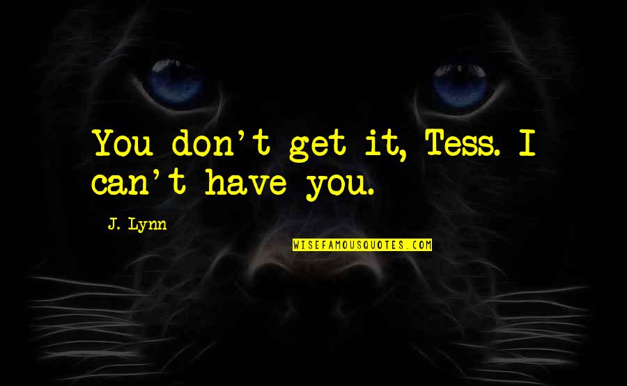 Smile That Kills Quotes By J. Lynn: You don't get it, Tess. I can't have