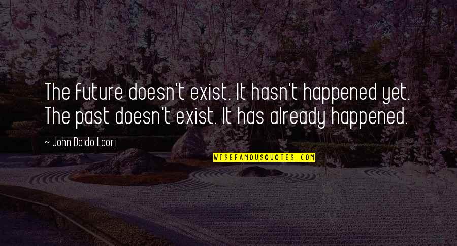 Smile That Kills Quotes By John Daido Loori: The future doesn't exist. It hasn't happened yet.