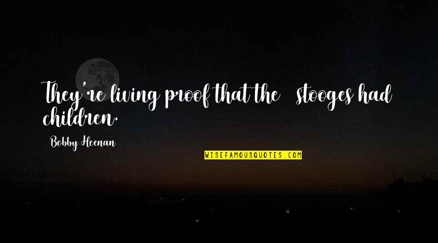 Smile The Brightest Quotes By Bobby Heenan: They're living proof that the 3 stooges had Smile The Brightest Quotes By Bobby Heenan: They're living proof that the 3 stooges had