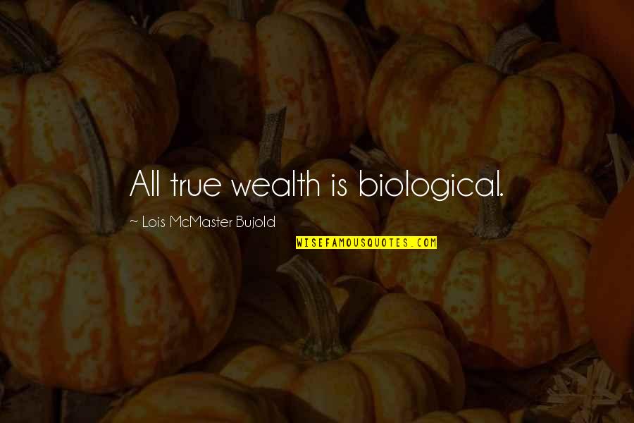 Smile The Pain Away Quotes By Lois McMaster Bujold: All true wealth is biological.