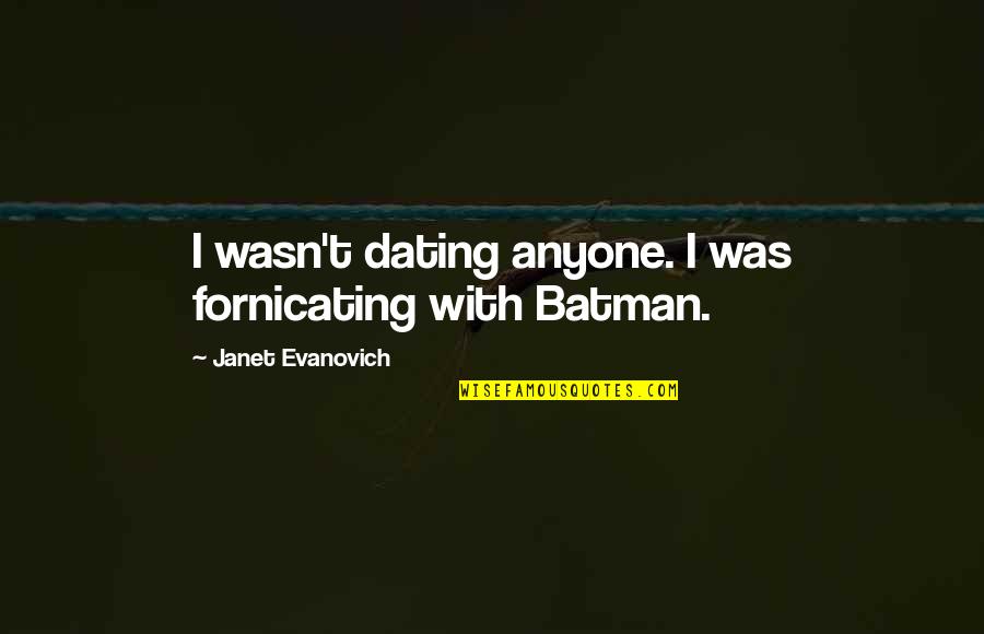 Smile Though Quotes By Janet Evanovich: I wasn't dating anyone. I was fornicating with