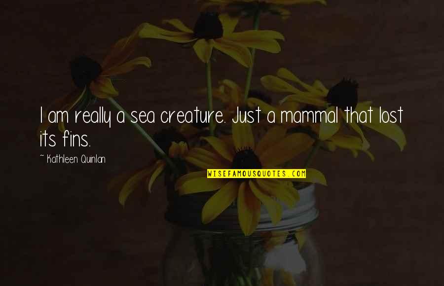 Smile Though Quotes By Kathleen Quinlan: I am really a sea creature. Just a