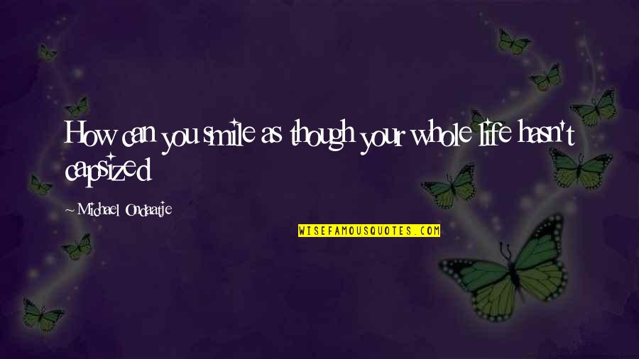 Smile Though Quotes By Michael Ondaatje: How can you smile as though your whole