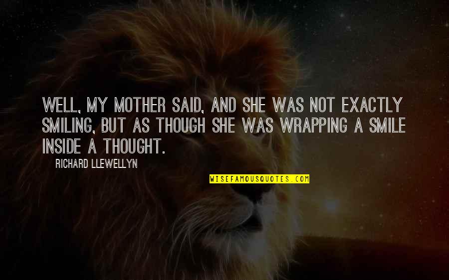 Smile Though Quotes By Richard Llewellyn: Well, my mother said, and she was not