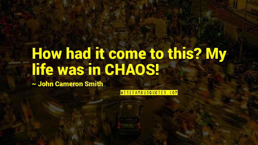 Smile Through Stress Quotes By John Cameron Smith: How had it come to this? My life Smile Through Stress Quotes By John Cameron Smith: How had it come to this? My life