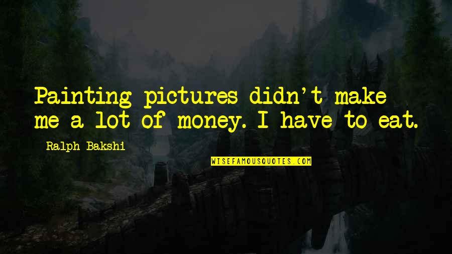 Smile Through Your Pain Quotes By Ralph Bakshi: Painting pictures didn't make me a lot of