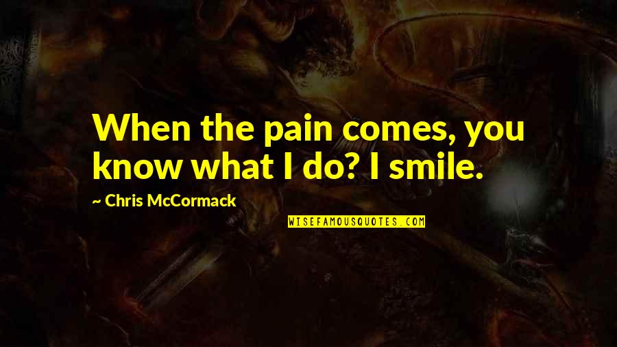Smile Thru The Pain Quotes By Chris McCormack: When the pain comes, you know what I