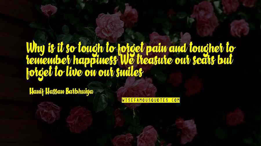 Smile Thru The Pain Quotes By Hanif Hassan Barbhuiya: Why is it so tough to forget pain