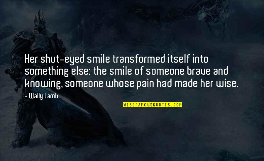Smile Thru The Pain Quotes By Wally Lamb: Her shut-eyed smile transformed itself into something else:
