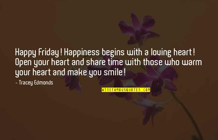 Smile Time Quotes By Tracey Edmonds: Happy Friday! Happiness begins with a loving heart!