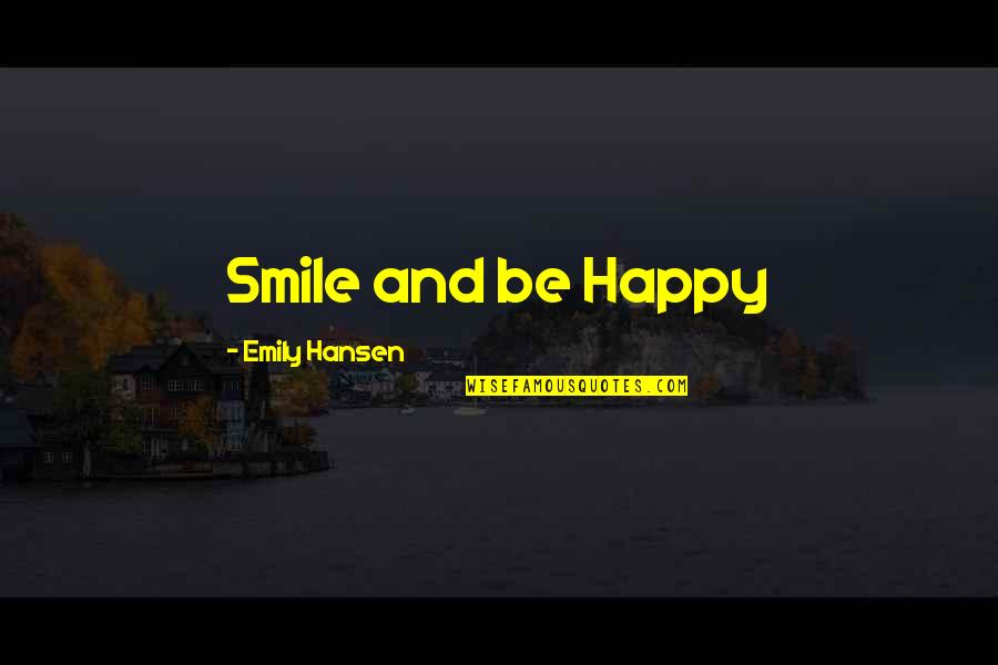 Smile To Be Happy Quotes By Emily Hansen: Smile and be Happy