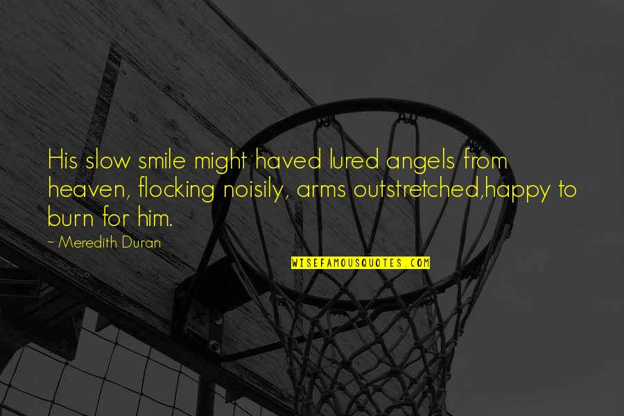 Smile To Be Happy Quotes By Meredith Duran: His slow smile might haved lured angels from