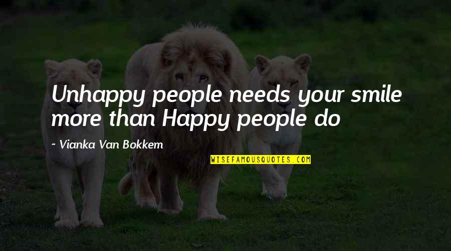 Smile To Be Happy Quotes By Vianka Van Bokkem: Unhappy people needs your smile more than Happy