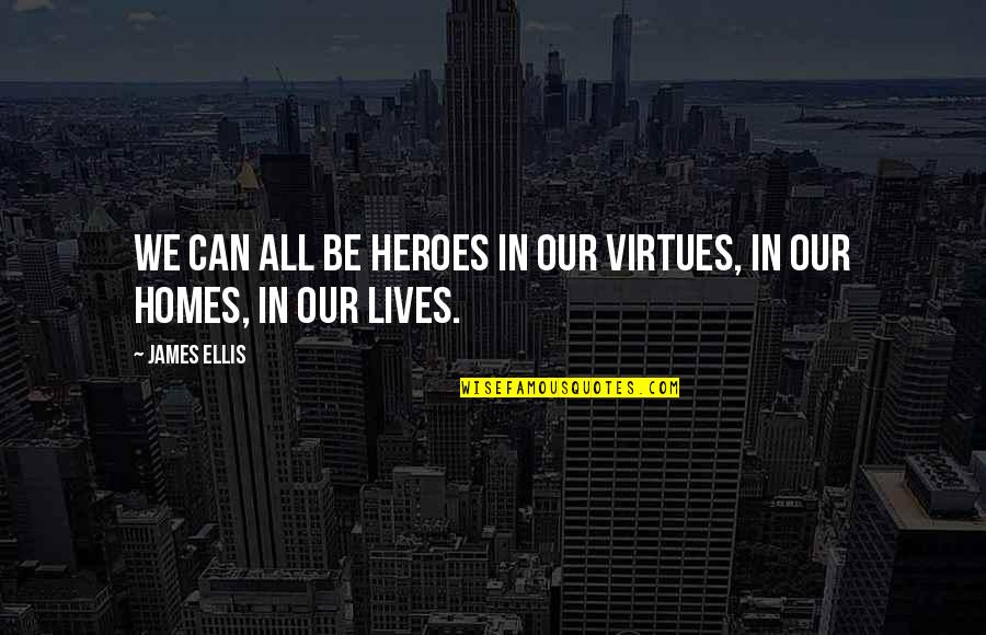 Smile To Brighten Your Day Quotes By James Ellis: We can all be heroes in our virtues,