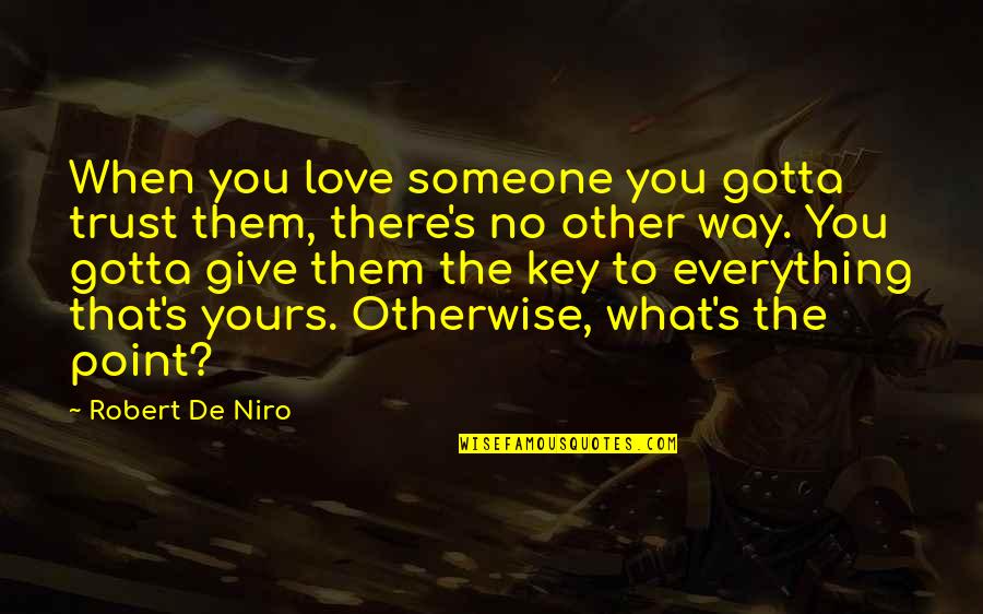 Smile To Brighten Your Day Quotes By Robert De Niro: When you love someone you gotta trust them, Smile To Brighten Your Day Quotes By Robert De Niro: When you love someone you gotta trust them,