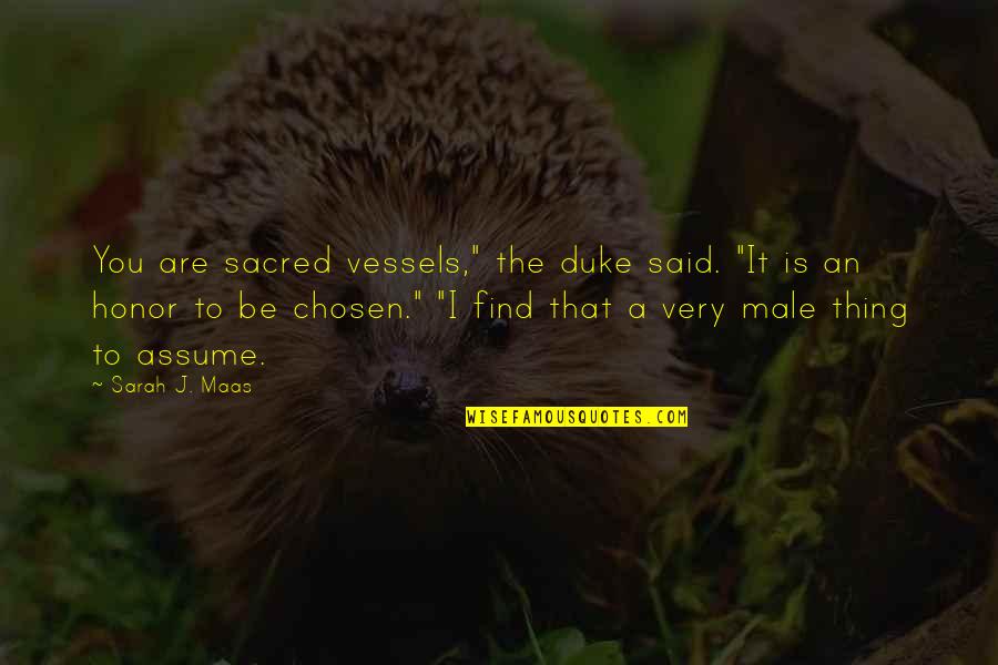 Smile To Brighten Your Day Quotes By Sarah J. Maas: You are sacred vessels," the duke said. "It Smile To Brighten Your Day Quotes By Sarah J. Maas: You are sacred vessels," the duke said. "It