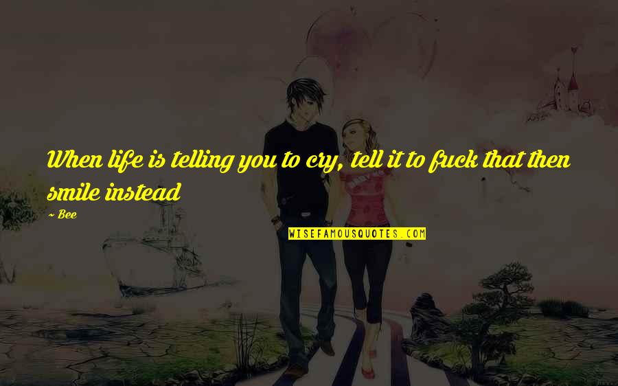Smile To Life Quotes By Bee: When life is telling you to cry, tell