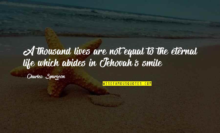 Smile To Life Quotes By Charles Spurgeon: A thousand lives are not equal to the