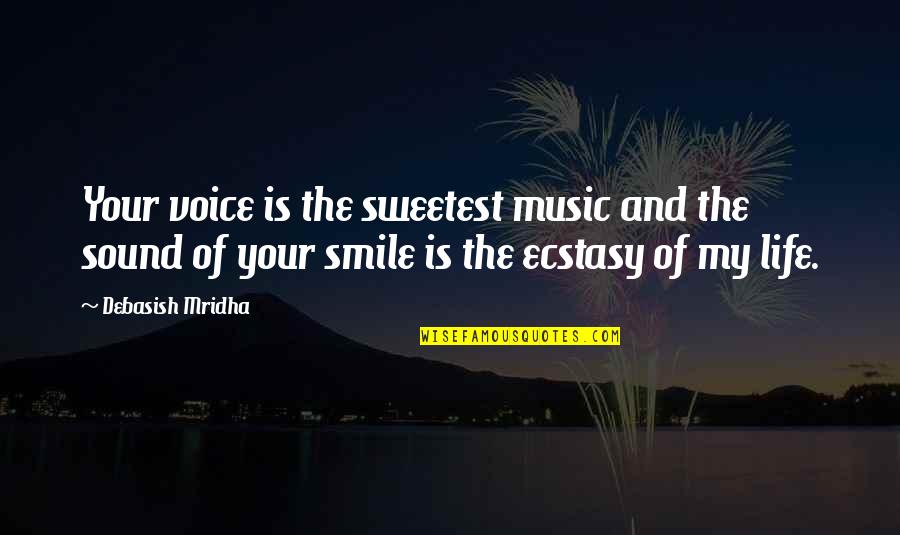 Smile To Life Quotes By Debasish Mridha: Your voice is the sweetest music and the