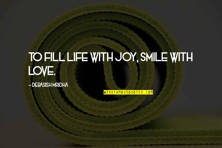 Smile To Life Quotes By Debasish Mridha: To fill life with joy, smile with love.