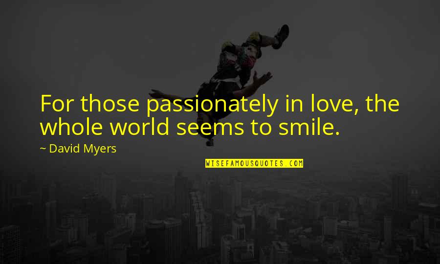 Smile To Love Quotes By David Myers: For those passionately in love, the whole world