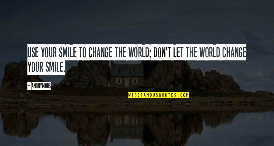 Smile To The World Quotes By Anonymous: Use your smile to change the world; don't