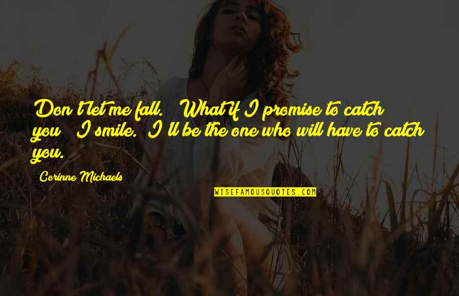 Smile To You Quotes By Corinne Michaels: Don't let me fall." "What if I promise