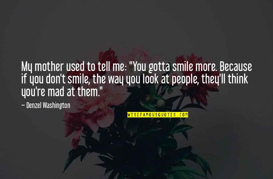 Smile To You Quotes By Denzel Washington: My mother used to tell me: "You gotta