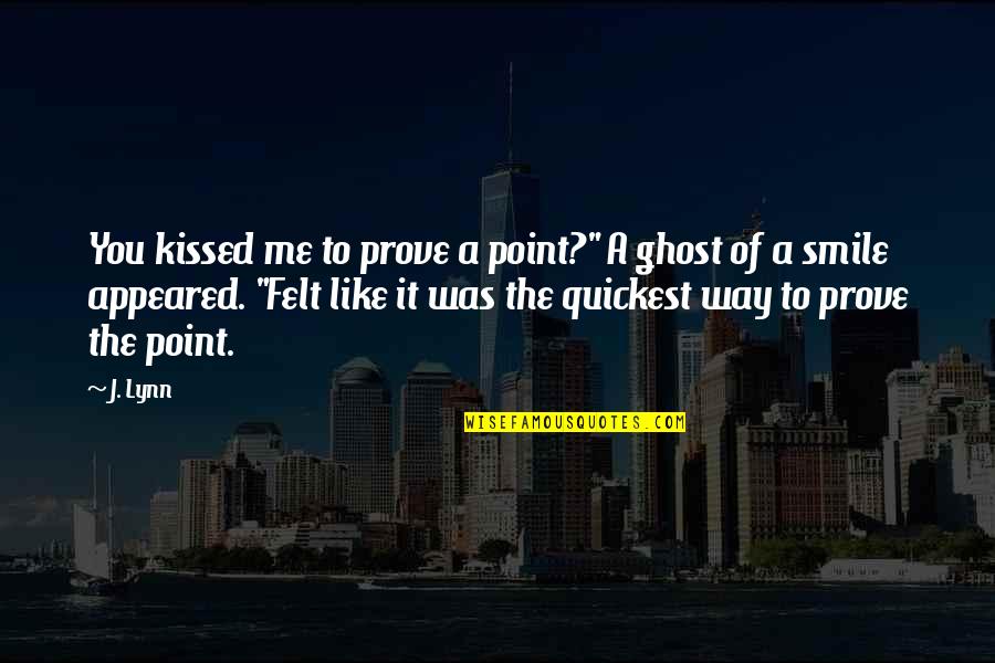 Smile To You Quotes By J. Lynn: You kissed me to prove a point?" A