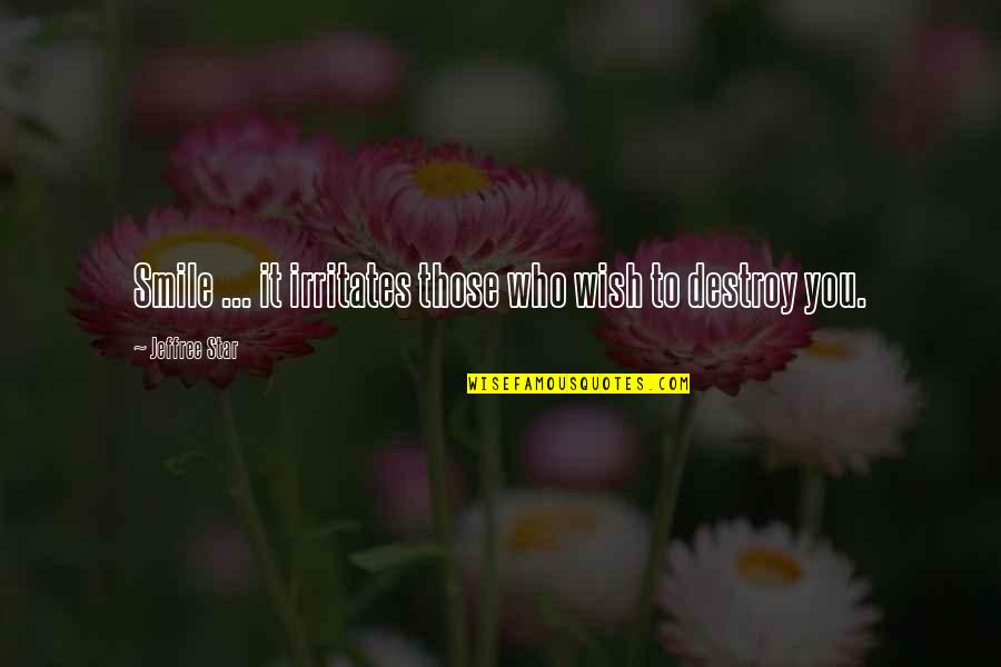Smile To You Quotes By Jeffree Star: Smile ... it irritates those who wish to Smile To You Quotes By Jeffree Star: Smile ... it irritates those who wish to