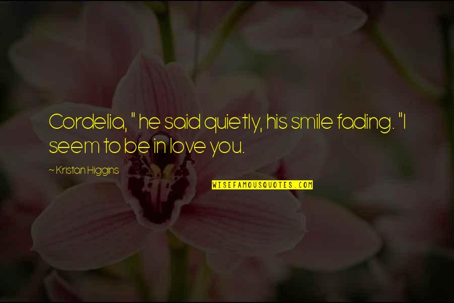 Smile To You Quotes By Kristan Higgins: Cordelia, " he said quietly, his smile fading.