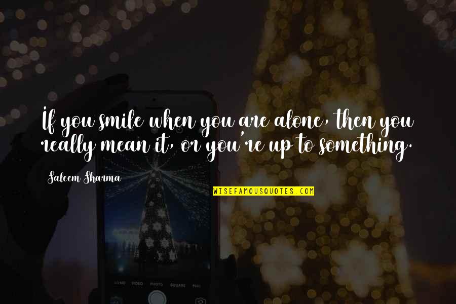 Smile To You Quotes By Saleem Sharma: If you smile when you are alone, then Smile To You Quotes By Saleem Sharma: If you smile when you are alone, then