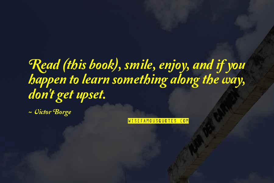 Smile To You Quotes By Victor Borge: Read (this book), smile, enjoy, and if you Smile To You Quotes By Victor Borge: Read (this book), smile, enjoy, and if you