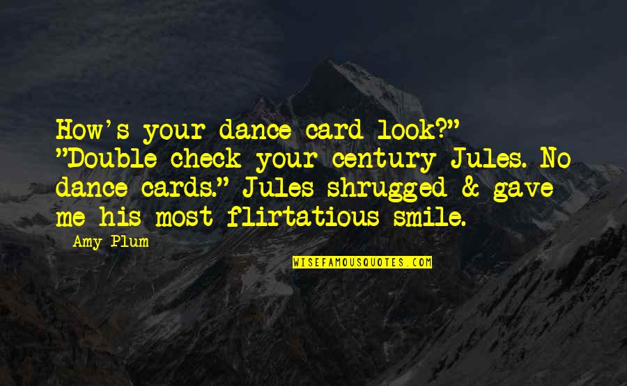 Smile Until Quotes By Amy Plum: How's your dance card look?" "Double-check your century Smile Until Quotes By Amy Plum: How's your dance card look?" "Double-check your century