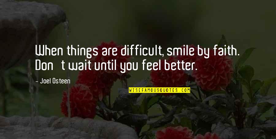 Smile Until Quotes By Joel Osteen: When things are difficult, smile by faith. Don't