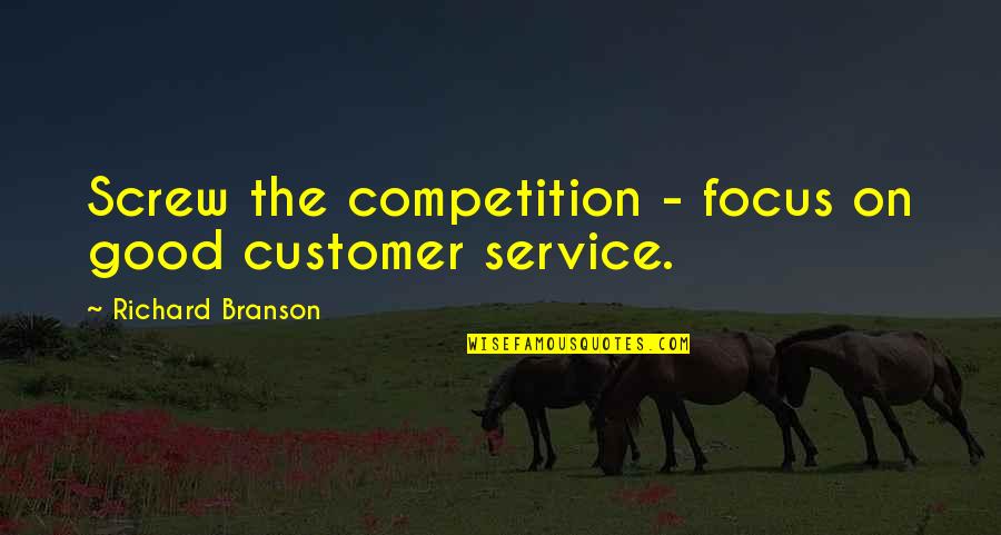 Smile Until Quotes By Richard Branson: Screw the competition - focus on good customer