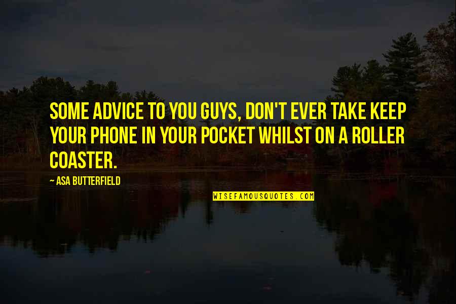 Smile Weheartit Quotes By Asa Butterfield: Some advice to you guys, don't ever take Smile Weheartit Quotes By Asa Butterfield: Some advice to you guys, don't ever take