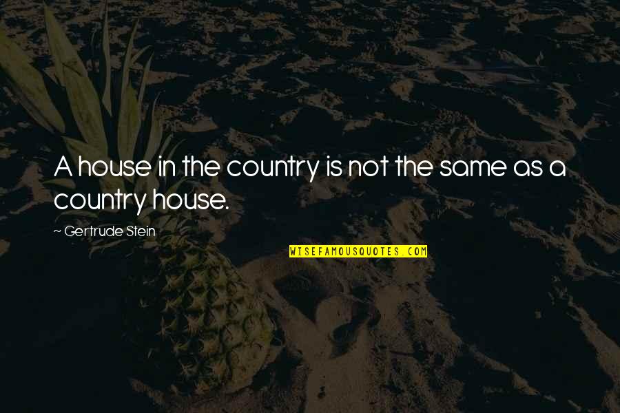 Smile Weheartit Quotes By Gertrude Stein: A house in the country is not the Smile Weheartit Quotes By Gertrude Stein: A house in the country is not the