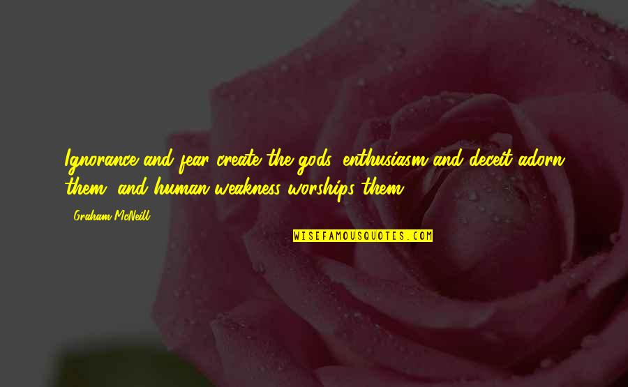 Smile Weheartit Quotes By Graham McNeill: Ignorance and fear create the gods, enthusiasm and